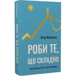 Роби те, що складно. І досягнеш того, чого прагнеш / Стів Маґнесс 542620 фото